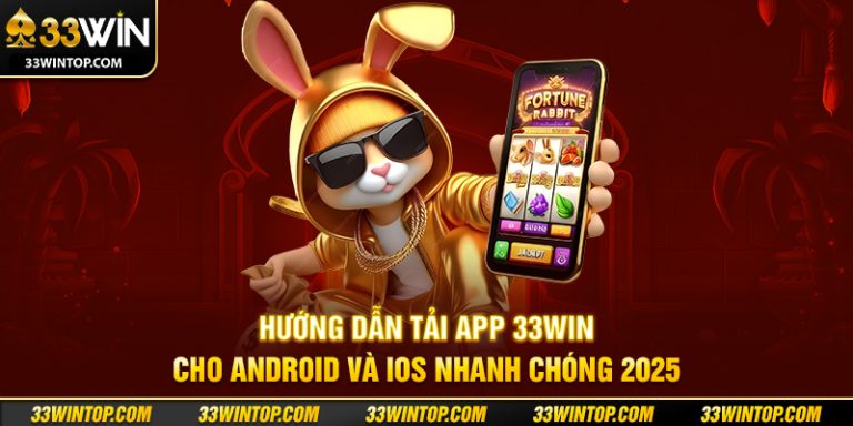 Hướng Dẫn Tải APP 33WIN Cho Android Và iOS Nhanh Chóng 2025