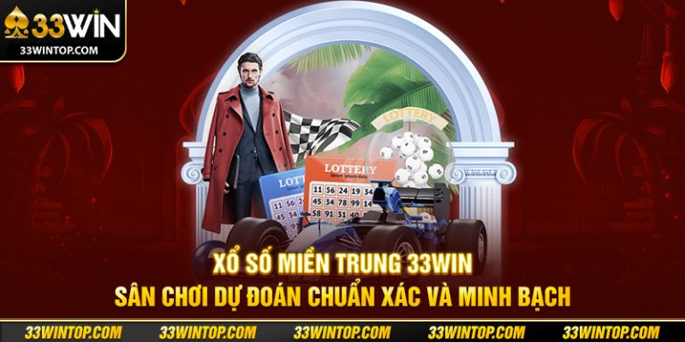 Xổ Số Miền Trung 33WIN: Hướng Dẫn Chơi Và Cách Tối Ưu Tỷ Lệ Thắng