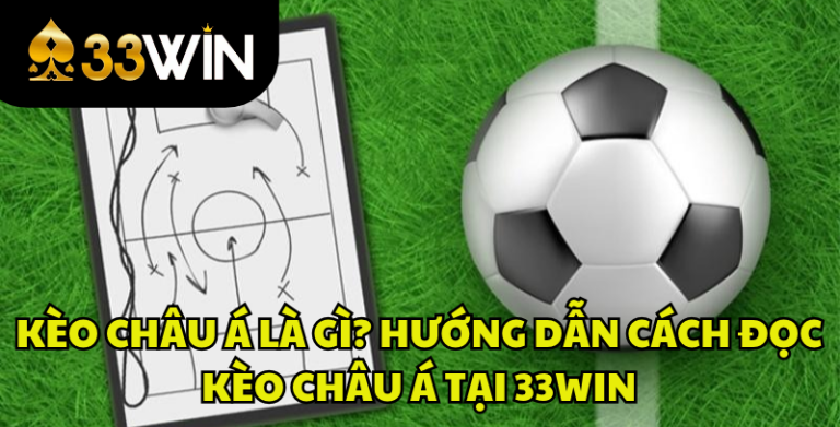 Kèo Châu Á Là Gì? Cách Đọc Kèo Châu Á Chi Tiết Tại 33WIN