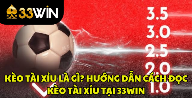 Kèo Tài Xỉu Là Gì? Cách Đọc Kèo Over/Under Chi Tiết | 33WIN