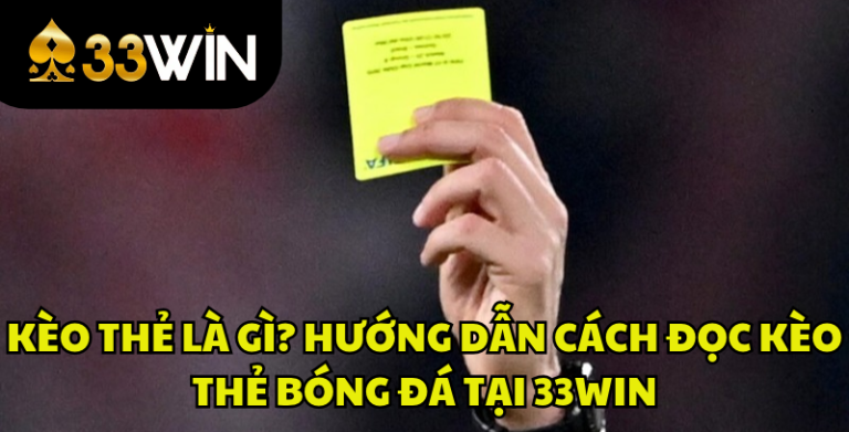 Kèo Thẻ Là Gì? Cách Đọc Kèo Thẻ Bóng Đá Chi Tiết Tại 33WIN
