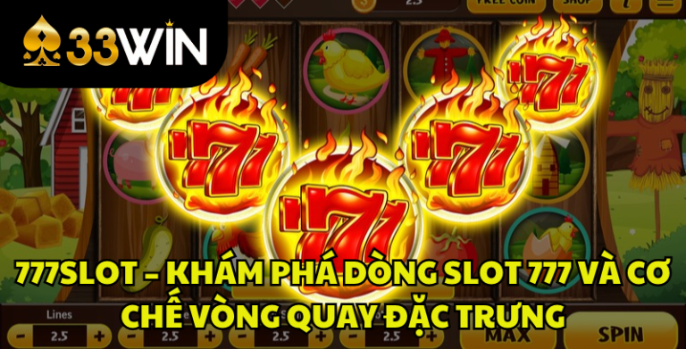 777Slot – Khám Phá Dòng Slot 777 Và Cơ Chế Vòng Quay Tại 33WIN