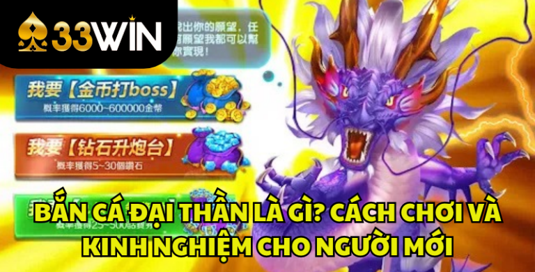 Bắn Cá Đại Thần Là Gì? Cách Chơi Và Kinh Nghiệm Chi Tiết | 33WIN