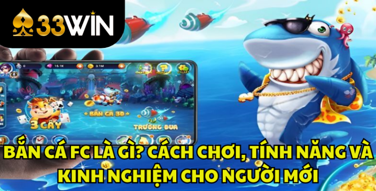 Bắn Cá FC Là Gì? Cách Chơi, Tính Năng Và Kinh Nghiệm | 33WIN