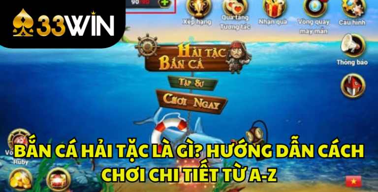 Bắn Cá Hải Tặc Là Gì? Cách Chơi Và Kinh Nghiệm Chi Tiết | 33WIN