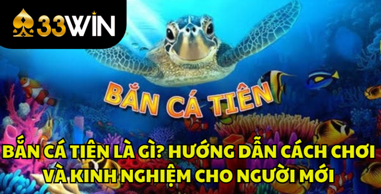 Bắn Cá Tiên Là Gì? Cách Chơi Và Kinh Nghiệm Chi Tiết | 33WIN