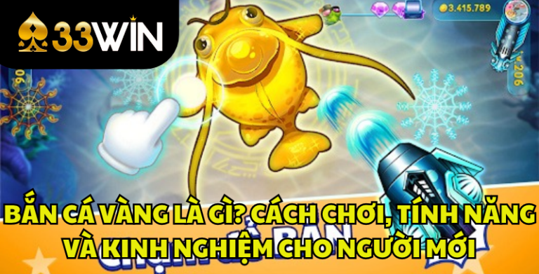 Bắn Cá Vàng Là Gì? Cách Chơi, Tính Năng Và Kinh Nghiệm | 33WIN