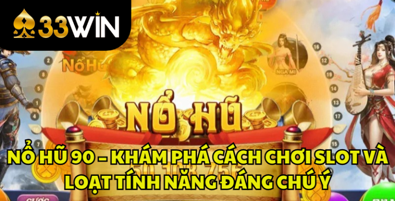Nổ Hũ 90 – Khám Phá Cách Chơi Slot Và Tính Năng Nổi Bật | 33WIN
