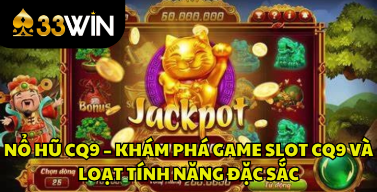 Nổ Hũ CQ9 – Khám Phá Game Slot CQ9 Và Loạt Tính Năng Đặc Sắc | 33WIN