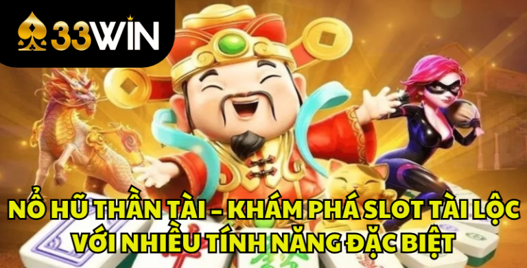Nổ Hũ Thần Tài – Khám Phá Slot Tài Lộc Và Tính Năng Đặc Biệt | 33WIN